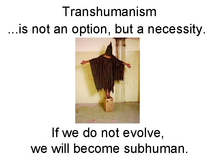 Transhumanism. . . is not an option, but a necessity. If we do not