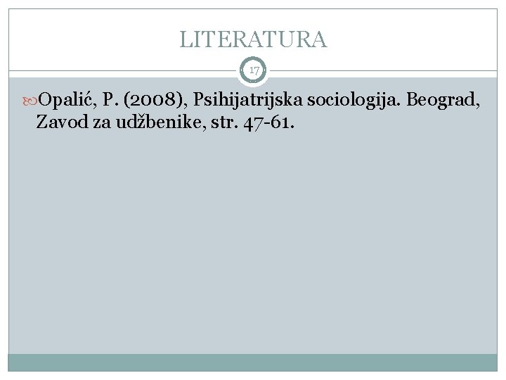 LITERATURA 17 Opalić, P. (2008), Psihijatrijska sociologija. Beograd, Zavod za udžbenike, str. 47 -61.
