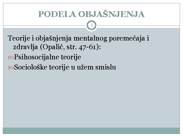 PODELA OBJAŠNJENJA 2 Teorije i objašnjenja mentalnog poremećaja i zdravlja (Opalić, str. 47 -61):