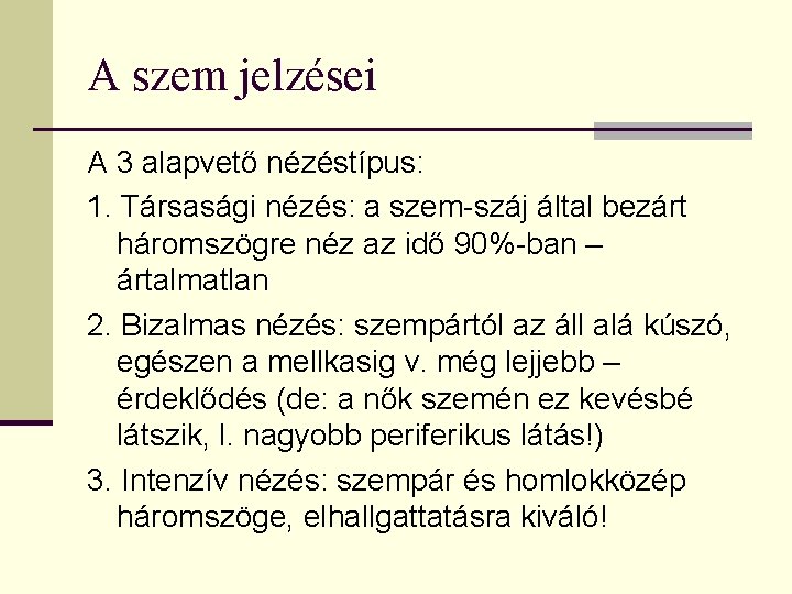 A szem jelzései A 3 alapvető nézéstípus: 1. Társasági nézés: a szem-száj által bezárt