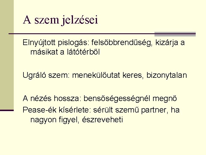 A szem jelzései Elnyújtott pislogás: felsőbbrendűség, kizárja a másikat a látótérből Ugráló szem: menekülőutat