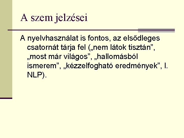 A szem jelzései A nyelvhasználat is fontos, az elsődleges csatornát tárja fel („nem látok