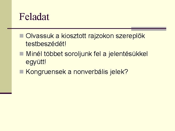 Feladat n Olvassuk a kiosztott rajzokon szereplők testbeszédét! n Minél többet soroljunk fel a