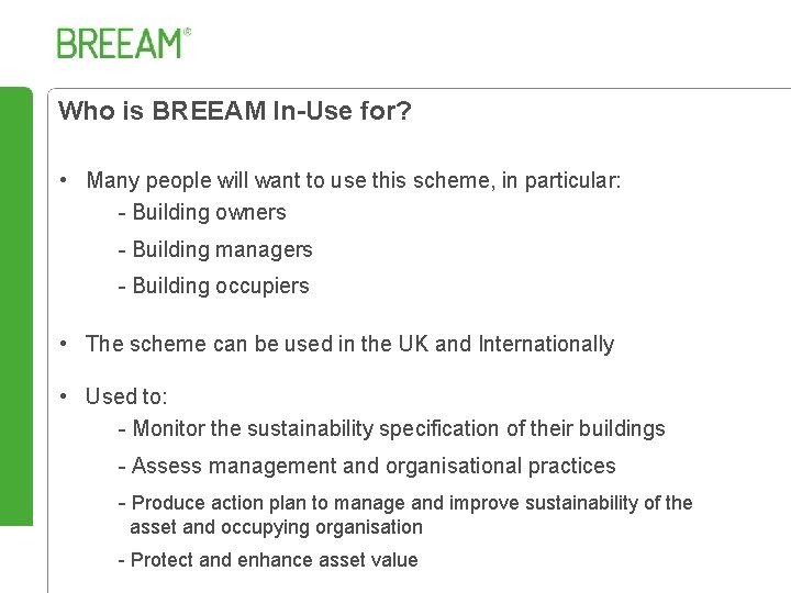 Who is BREEAM In-Use for? • Many people will want to use this scheme,