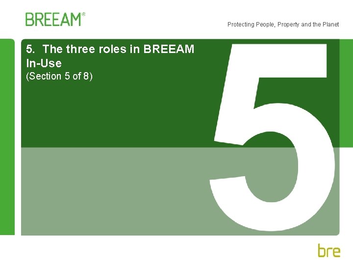 Protecting People, Property and the Planet 5. The three roles in BREEAM In-Use (Section