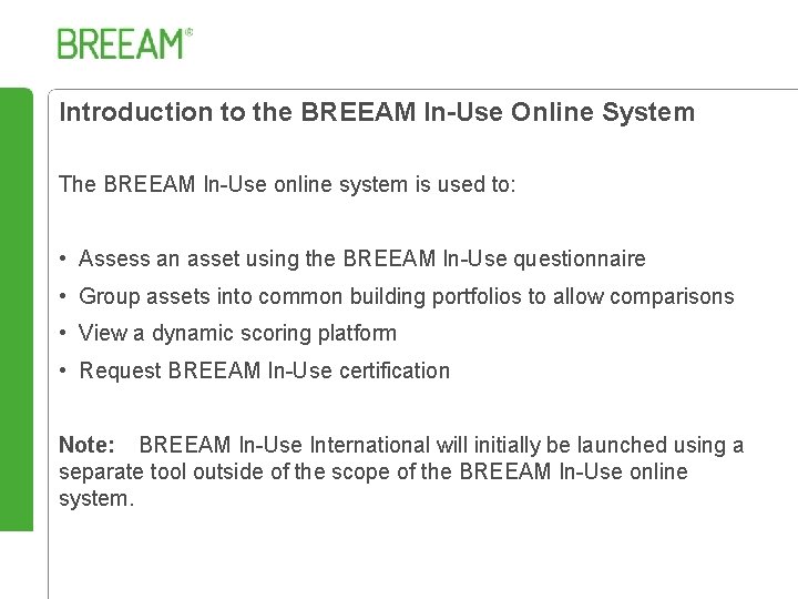 Introduction to the BREEAM In-Use Online System The BREEAM In-Use online system is used