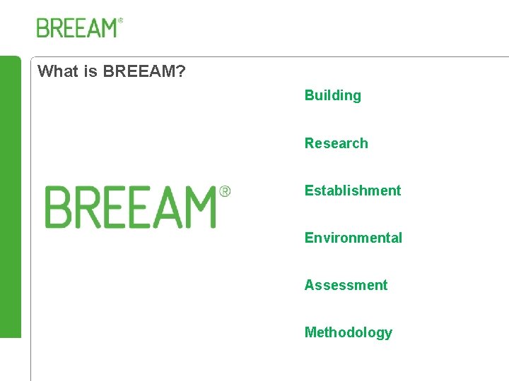 What is BREEAM? Building Research Establishment Environmental Assessment Methodology 