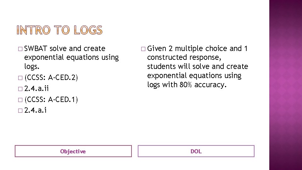 � SWBAT solve and create exponential equations using logs. � (CCSS: A-CED. 2) �
