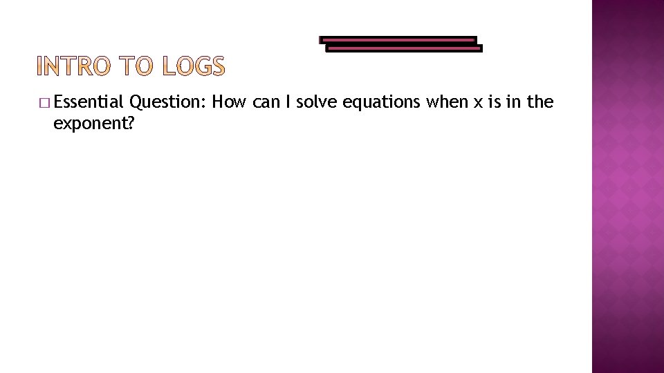 � Essential Question: How can I solve equations when x is in the exponent?