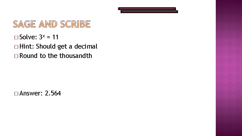 � Solve: 3 x = 11 � Hint: Should get a decimal � Round