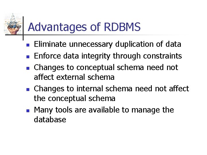 IST 210 Advantages of RDBMS n n n Eliminate unnecessary duplication of data Enforce