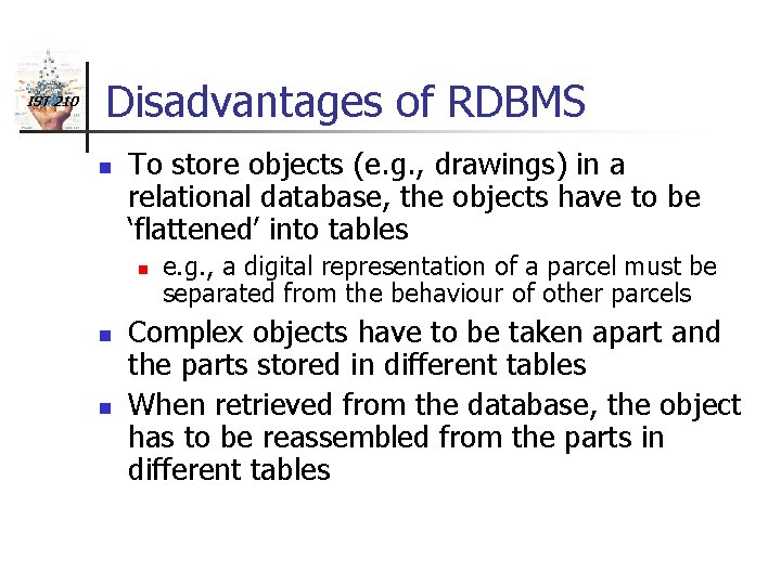 IST 210 Disadvantages of RDBMS n To store objects (e. g. , drawings) in