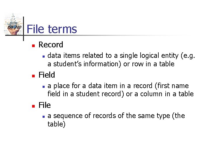 IST 210 File terms n Record n n Field n n data items related