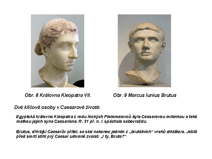 Obr. 8 Královna Kleopatra VII. Obr. 9 Marcus Iunius Brutus Dvě klíčové osoby v