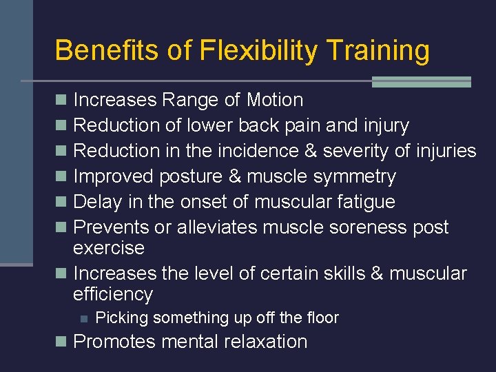 Benefits of Flexibility Training Increases Range of Motion Reduction of lower back pain and