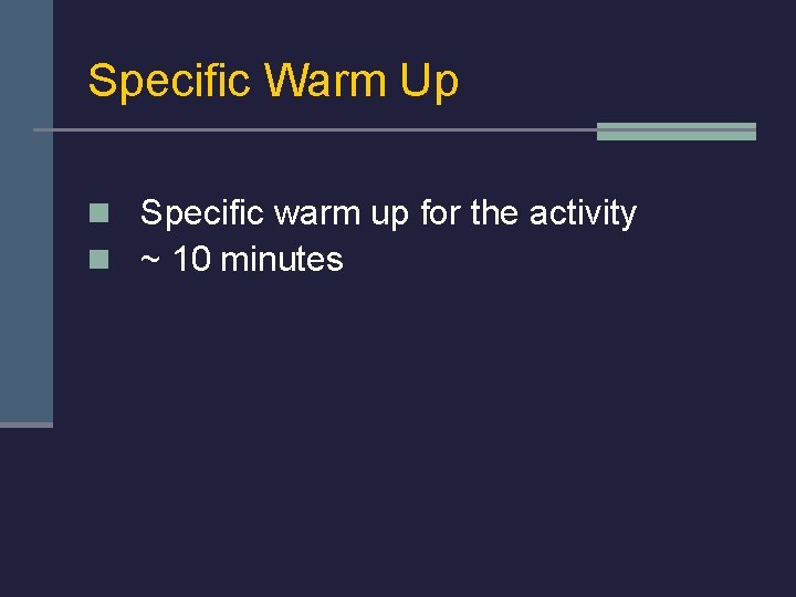 Specific Warm Up n Specific warm up for the activity n ~ 10 minutes