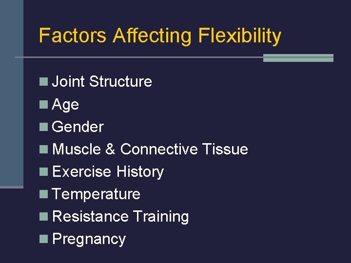 Factors Affecting Flexibility n Joint Structure n Age n Gender n Muscle & Connective