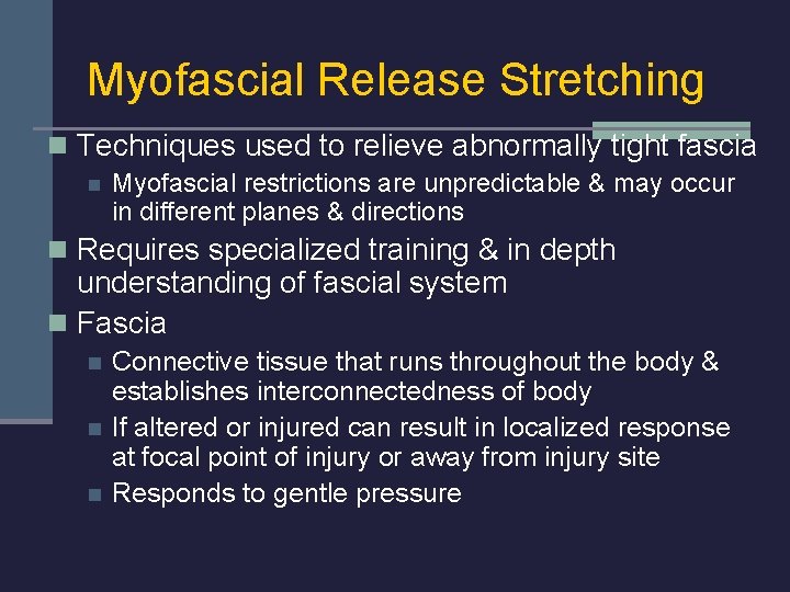 Myofascial Release Stretching n Techniques used to relieve abnormally tight fascia n Myofascial restrictions