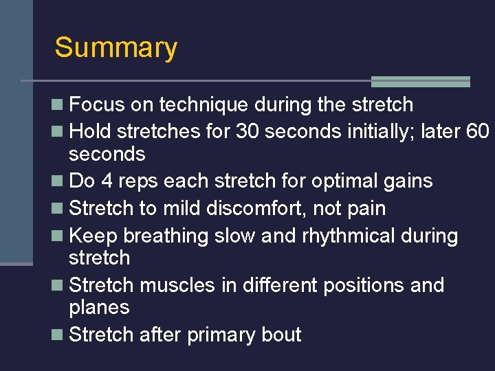Summary n Focus on technique during the stretch n Hold stretches for 30 seconds