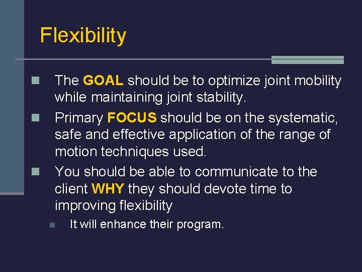 Flexibility n n n The GOAL should be to optimize joint mobility while maintaining