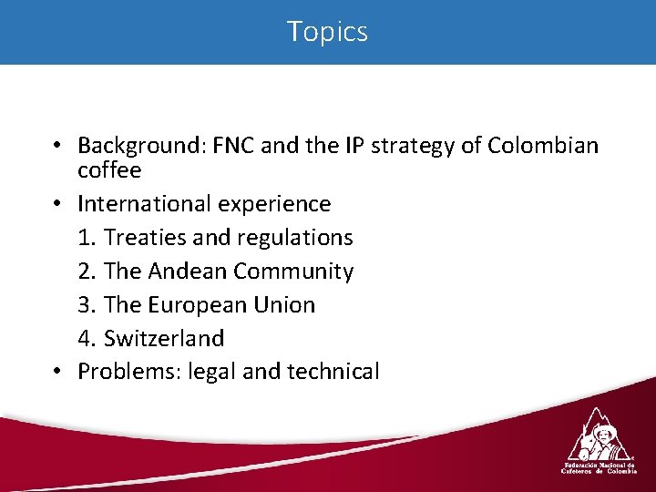 Topics • Background: FNC and the IP strategy of Colombian coffee • International experience