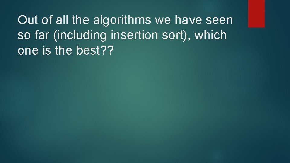 Out of all the algorithms we have seen so far (including insertion sort), which