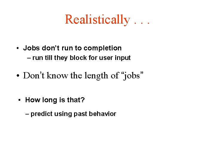 Realistically. . . • Jobs don’t run to completion – run till they block