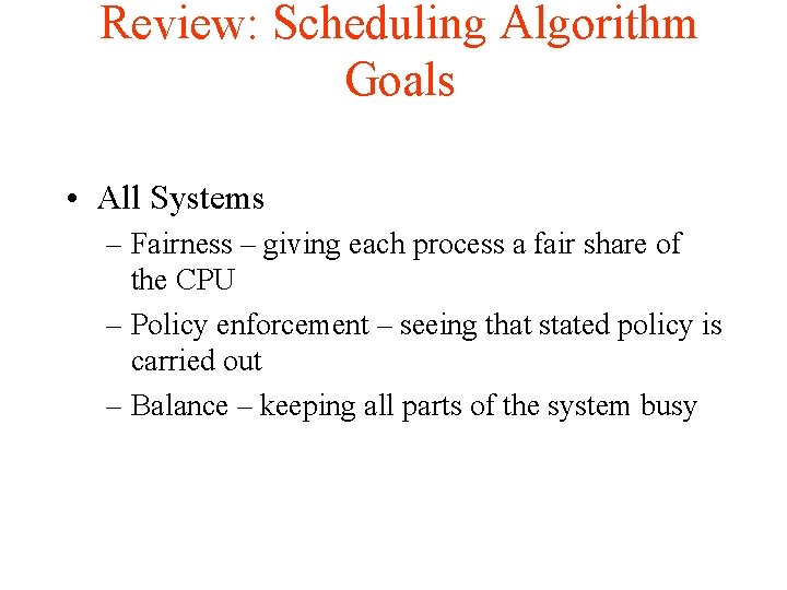 Review: Scheduling Algorithm Goals • All Systems – Fairness – giving each process a