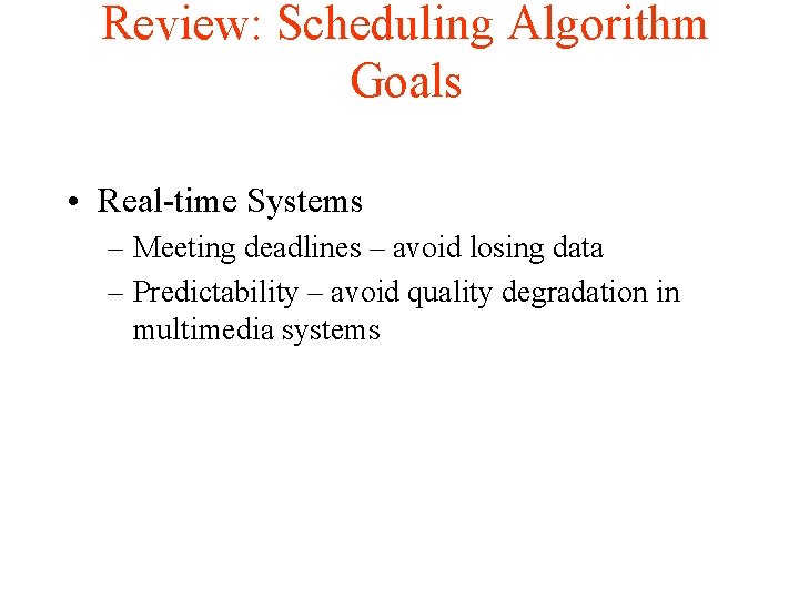 Review: Scheduling Algorithm Goals • Real-time Systems – Meeting deadlines – avoid losing data