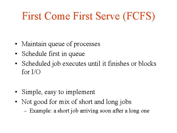 First Come First Serve (FCFS) • Maintain queue of processes • Schedule first in