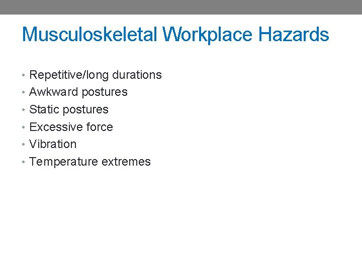 Musculoskeletal Workplace Hazards • Repetitive/long durations • Awkward postures • Static postures • Excessive