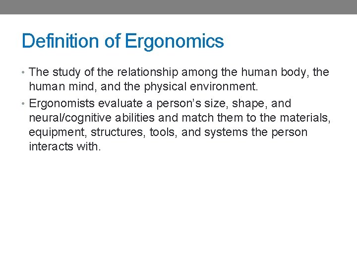 Definition of Ergonomics • The study of the relationship among the human body, the