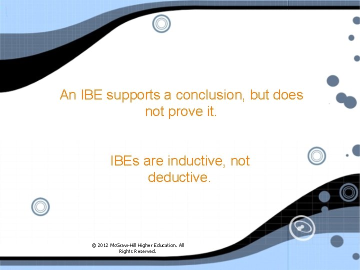 An IBE supports a conclusion, but does not prove it. IBEs are inductive, not