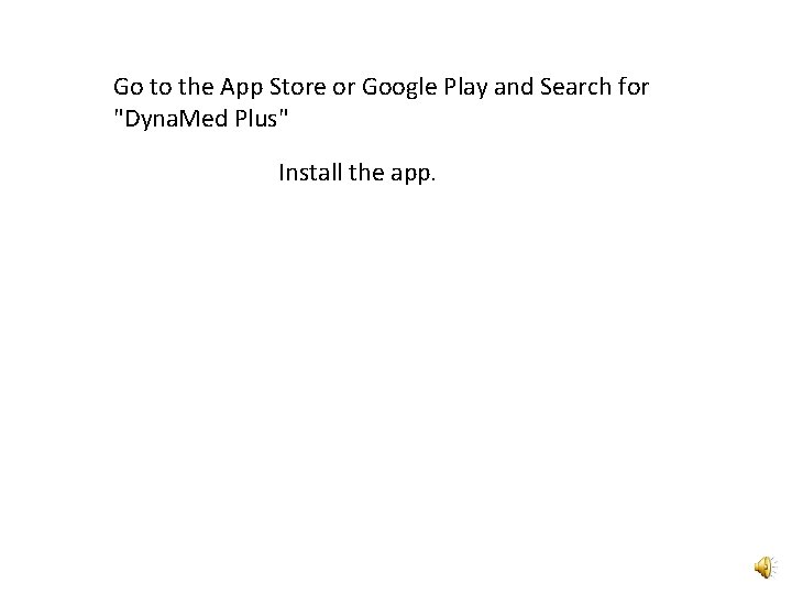 Go to the App Store or Google Play and Search for "Dyna. Med Plus"