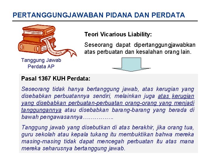 PERTANGGUNGJAWABAN PIDANA DAN PERDATA Teori Vicarious Liability: Seseorang dapat dipertanggungjawabkan atas perbuatan dan kesalahan