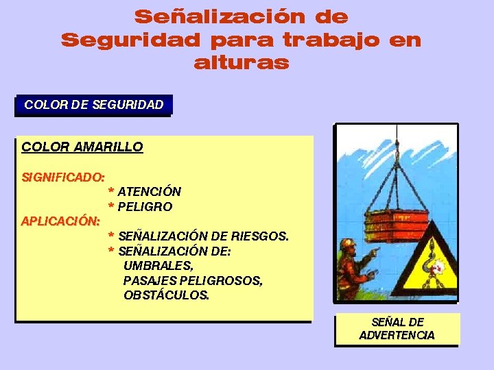 Señalización de Seguridad para trabajo en alturas COLOR DE SEGURIDAD COLOR AMARILLO SIGNIFICADO: APLICACIÓN: