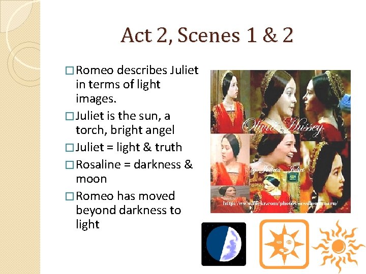 Act 2, Scenes 1 & 2 � Romeo describes Juliet in terms of light