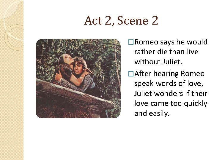 Act 2, Scene 2 �Romeo says he would rather die than live without Juliet.