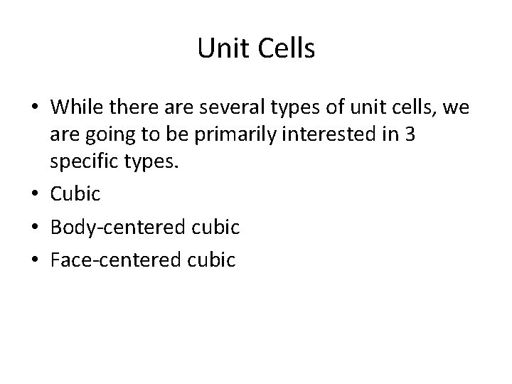 Unit Cells • While there are several types of unit cells, we are going