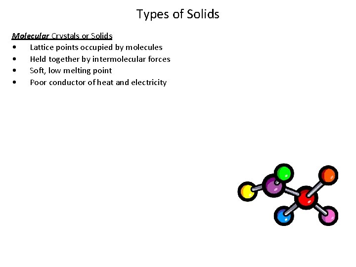 Types of Solids Molecular Crystals or Solids • Lattice points occupied by molecules •