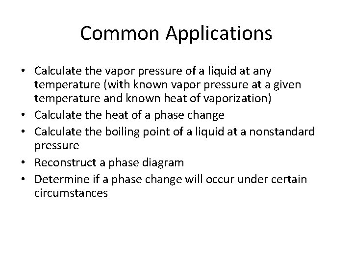 Common Applications • Calculate the vapor pressure of a liquid at any temperature (with
