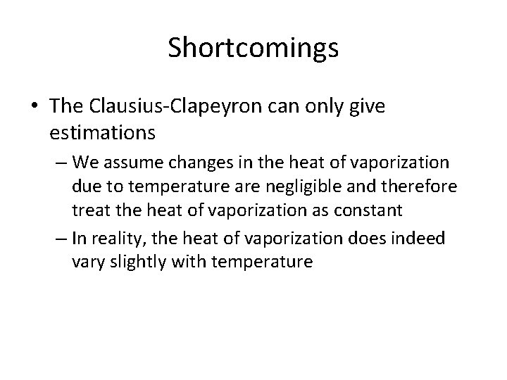 Shortcomings • The Clausius-Clapeyron can only give estimations – We assume changes in the