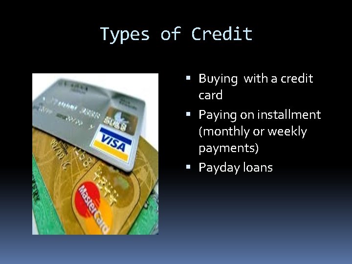 Types of Credit Buying with a credit card Paying on installment (monthly or weekly