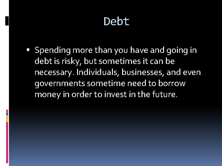 Debt Spending more than you have and going in debt is risky, but sometimes