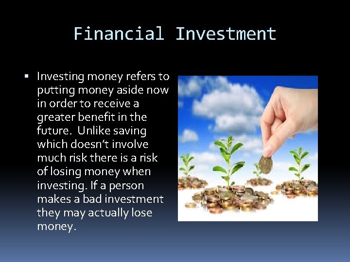 Financial Investment Investing money refers to putting money aside now in order to receive