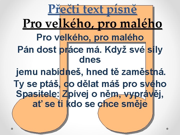 Přečti text písně Pro velkého, pro malého Pán dost práce má. Když své síly