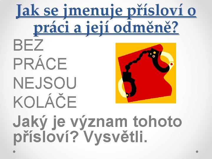 Jak se jmenuje přísloví o práci a její odměně? BEZ PRÁCE NEJSOU KOLÁČE Jaký