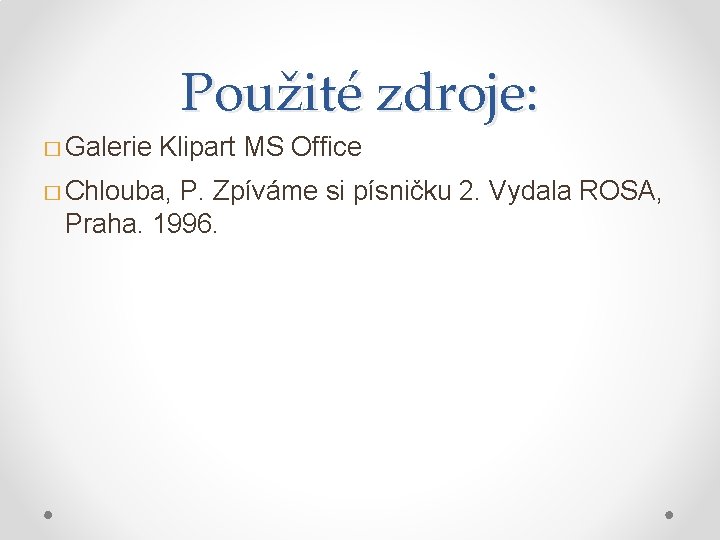 Použité zdroje: � Galerie Klipart MS Office � Chlouba, P. Zpíváme si písničku 2.