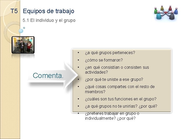 T 5 Equipos de trabajo 5. 1 El individuo y el grupo Comenta. •
