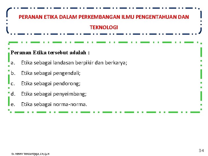 PERANAN ETIKA DALAM PERKEMBANGAN ILMU PENGENTAHUAN DAN TEKNOLOGI Peranan Etika tersebut adalah : a.